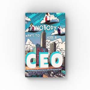 Nobody Wants To Hire a CEO: 4 Tips for Navigating Corporate America with an Entrepreneurial Spirit